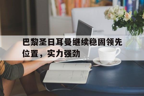 包含巴黎圣日耳曼继续稳固领先位置，实力强劲的词条